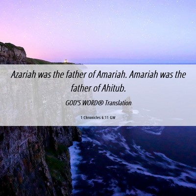 Picture 06 - 1 Chronicles 6:11 GW - Azariah was the father of Amariah. Amariah was - Bible Verse Picture