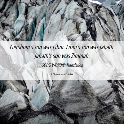Picture 06 - 1 Chronicles 6:20 GW - Gershom’s son was Libni. Libni’s son was - Bible Verse Picture