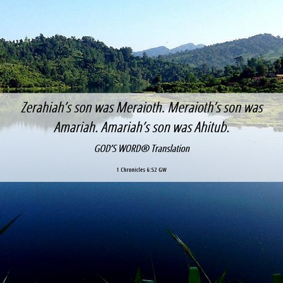 Picture 06 - 1 Chronicles 6:52 GW - Zerahiah’s son was Meraioth. Meraioth’s son - Bible Verse Picture