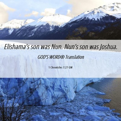 Picture 06 - 1 Chronicles 7:27 GW - Elishama’s son was Nun. Nun’s son was - Bible Verse Picture
