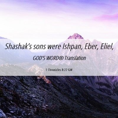 Picture 06 - 1 Chronicles 8:22 GW - Shashak’s sons were Ishpan, Eber, - Bible Verse Picture