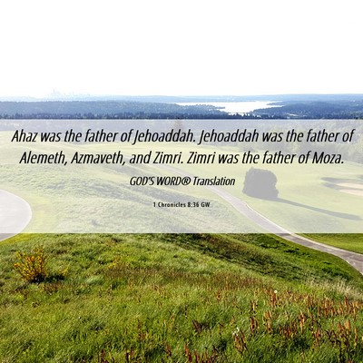 Picture 06 - 1 Chronicles 8:36 GW - Ahaz was the father of Jehoaddah. Jehoaddah was - Bible Verse Picture