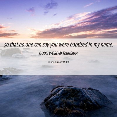 Picture 06 - 1 Corinthians 1:15 GW - so that no one can say you were baptized in my - Bible Verse Picture