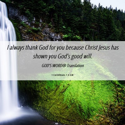 Picture 06 - 1 Corinthians 1:4 GW - I always thank God for you because Christ Jesus - Bible Verse Picture