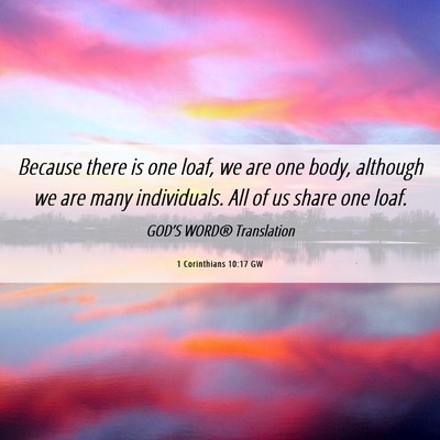 Picture 06 - 1 Corinthians 10:17 GW - Because there is one loaf, we are one body, - Bible Verse Picture