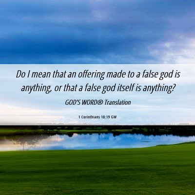 Picture 06 - 1 Corinthians 10:19 GW - Do I mean that an offering made to a false god is - Bible Verse Picture