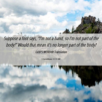 Picture 06 - 1 Corinthians 12:15 GW - Suppose a foot says, “I’m not a hand, so - Bible Verse Picture