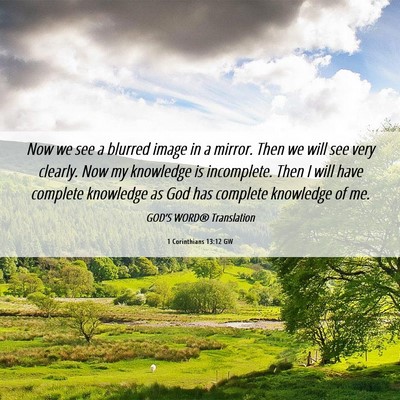 Picture 06 - 1 Corinthians 13:12 GW - Now we see a blurred image in a mirror. Then we - Bible Verse Picture