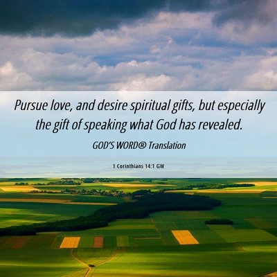 Picture 06 - 1 Corinthians 14:1 GW - Pursue love, and desire spiritual gifts, but - Bible Verse Picture