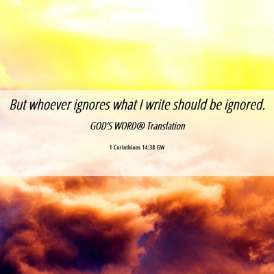Picture 06 - 1 Corinthians 14:38 GW - But whoever ignores what I write should be - Bible Verse Picture