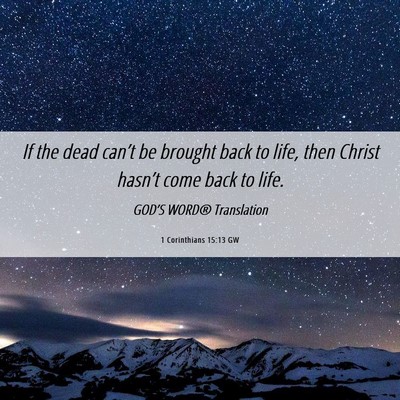 Picture 06 - 1 Corinthians 15:13 GW - If the dead can’t be brought back to life, then - Bible Verse Picture