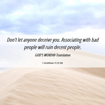 Picture 06 - 1 Corinthians 15:33 GW - Don’t let anyone deceive you. Associating with - Bible Verse Picture