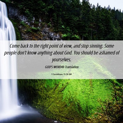 Picture 06 - 1 Corinthians 15:34 GW - Come back to the right point of view, and stop - Bible Verse Picture