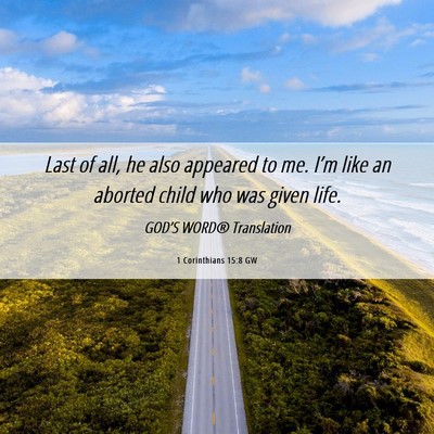 Picture 06 - 1 Corinthians 15:8 GW - Last of all, he also appeared to me. I’m like - Bible Verse Picture