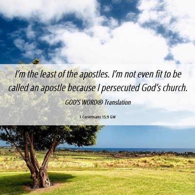 Picture 06 - 1 Corinthians 15:9 GW - I’m the least of the apostles. I’m not even - Bible Verse Picture