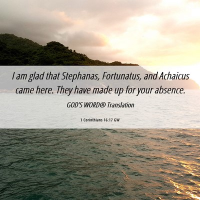 Picture 06 - 1 Corinthians 16:17 GW - I am glad that Stephanas, Fortunatus, and - Bible Verse Picture