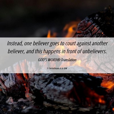 Picture 06 - 1 Corinthians 6:6 GW - Instead, one believer goes to court against - Bible Verse Picture