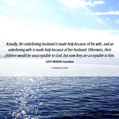Picture 06 - 1 Corinthians 7:14 GW - Actually, the unbelieving husband is made holy - Bible Verse Picture