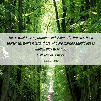 Picture 06 - 1 Corinthians 7:29 GW - This is what I mean, brothers and sisters: The - Bible Verse Picture