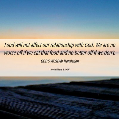 Picture 06 - 1 Corinthians 8:8 GW - Food will not affect our relationship with God. - Bible Verse Picture