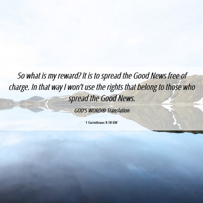 Picture 06 - 1 Corinthians 9:18 GW - So what is my reward? It is to spread the Good - Bible Verse Picture