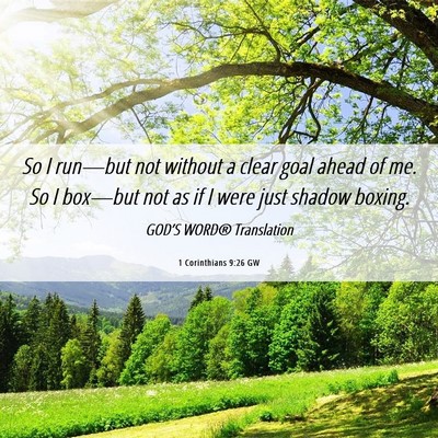 Picture 06 - 1 Corinthians 9:26 GW - So I run—but not without a clear goal ahead of - Bible Verse Picture