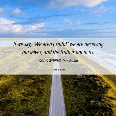 Picture 06 - 1 John 1:8 GW - If we say, “We aren’t sinful” we are - Bible Verse Picture