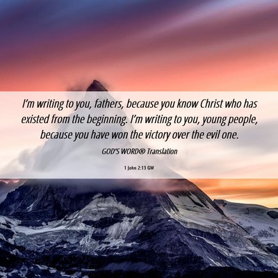 Picture 06 - 1 John 2:13 GW - I’m writing to you, fathers, because you know - Bible Verse Picture