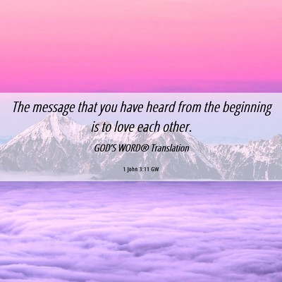 Picture 06 - 1 John 3:11 GW - The message that you have heard from the - Bible Verse Picture
