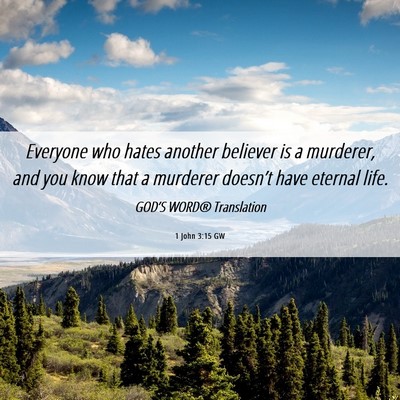 Picture 06 - 1 John 3:15 GW - Everyone who hates another believer is a - Bible Verse Picture