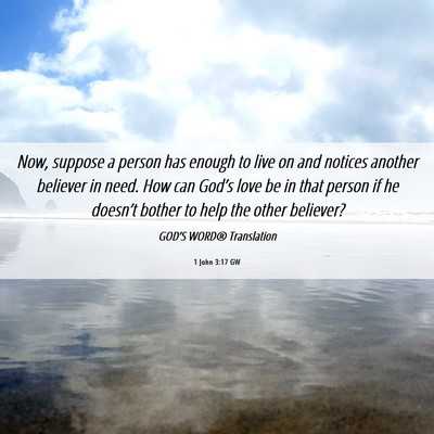 Picture 06 - 1 John 3:17 GW - Now, suppose a person has enough to live on and - Bible Verse Picture