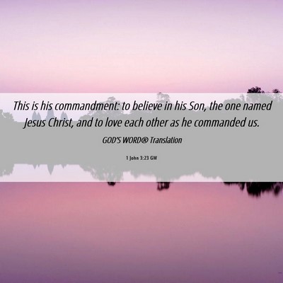 Picture 06 - 1 John 3:23 GW - This is his commandment: to believe in his Son, - Bible Verse Picture