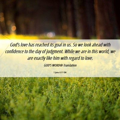 Picture 06 - 1 John 4:17 GW - God’s love has reached its goal in us. So we - Bible Verse Picture