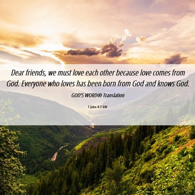 Picture 06 - 1 John 4:7 GW - Dear friends, we must love each other because - Bible Verse Picture