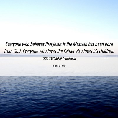 Picture 06 - 1 John 5:1 GW - Everyone who believes that Jesus is the Messiah - Bible Verse Picture