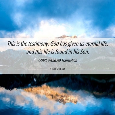 Picture 06 - 1 John 5:11 GW - This is the testimony: God has given us eternal - Bible Verse Picture