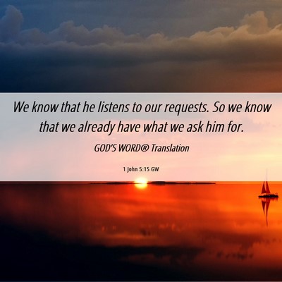 Picture 06 - 1 John 5:15 GW - We know that he listens to our requests. So we - Bible Verse Picture