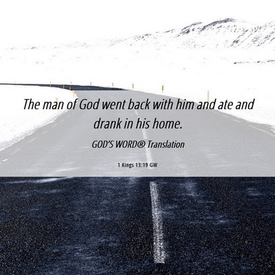 Picture 06 - 1 Kings 13:19 GW - The man of God went back with him and ate and - Bible Verse Picture