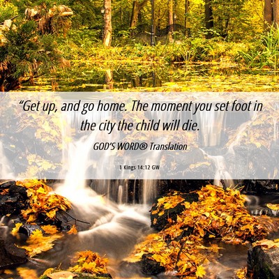 Picture 06 - 1 Kings 14:12 GW - “Get up, and go home. The moment you set foot - Bible Verse Picture