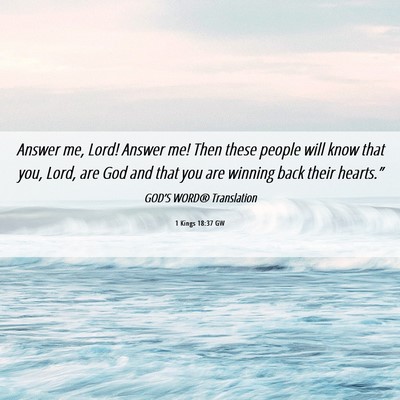 Picture 06 - 1 Kings 18:37 GW - Answer me, Lord! Answer me! Then these people - Bible Verse Picture