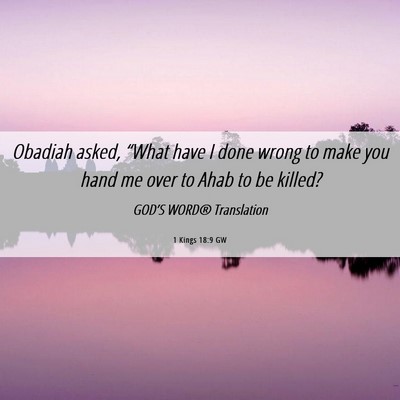 Picture 06 - 1 Kings 18:9 GW - Obadiah asked, “What have I done wrong to make - Bible Verse Picture