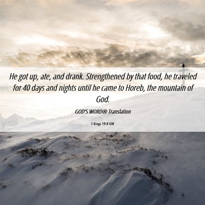 Picture 06 - 1 Kings 19:8 GW - He got up, ate, and drank. Strengthened by that - Bible Verse Picture