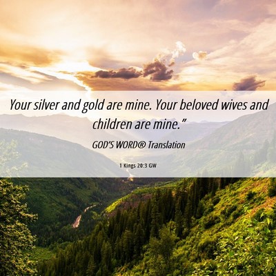 Picture 06 - 1 Kings 20:3 GW - Your silver and gold are mine. Your beloved wives - Bible Verse Picture
