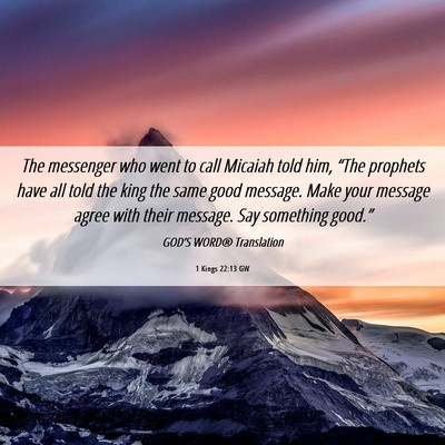 Picture 06 - 1 Kings 22:13 GW - The messenger who went to call Micaiah told him, - Bible Verse Picture