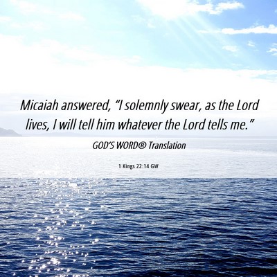 Picture 06 - 1 Kings 22:14 GW - Micaiah answered, “I solemnly swear, as the - Bible Verse Picture