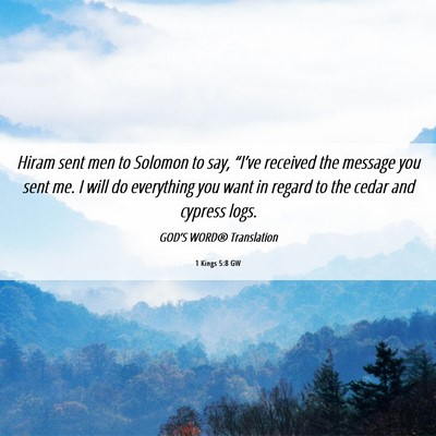 Picture 06 - 1 Kings 5:8 GW - Hiram sent men to Solomon to say, “I’ve - Bible Verse Picture