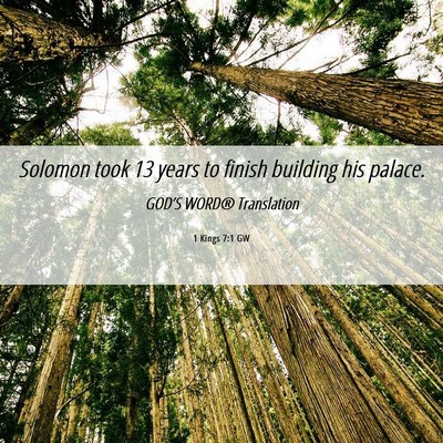 Picture 06 - 1 Kings 7:1 GW - Solomon took 13 years to finish building his - Bible Verse Picture