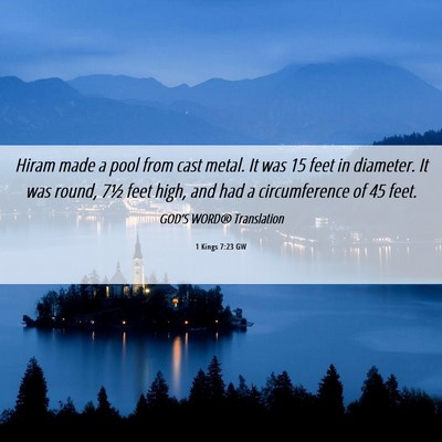 Picture 06 - 1 Kings 7:23 GW - Hiram made a pool from cast metal. It was 15 feet - Bible Verse Picture