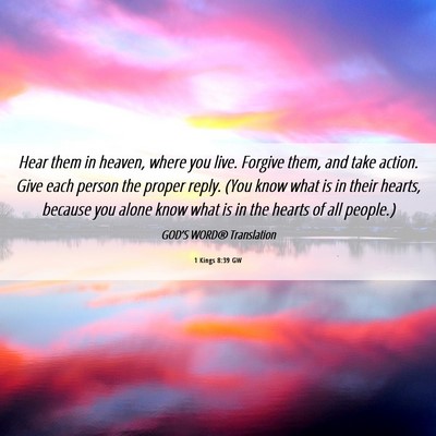 Picture 06 - 1 Kings 8:39 GW - Hear them in heaven, where you live. Forgive - Bible Verse Picture