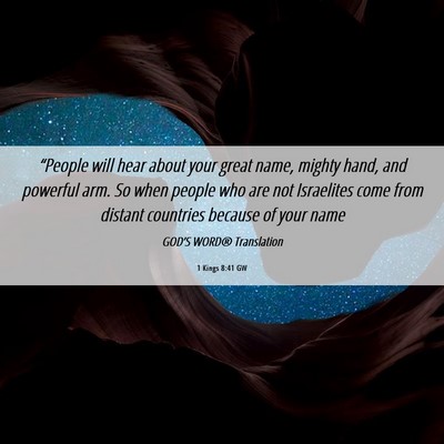 Picture 06 - 1 Kings 8:41 GW - “People will hear about your great name, mighty - Bible Verse Picture